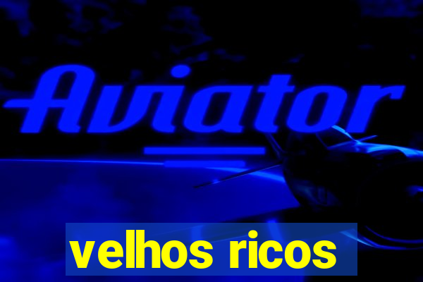 velhos ricos